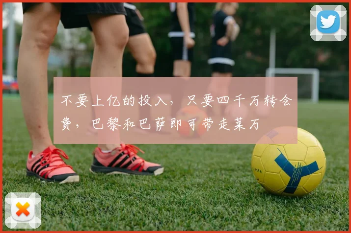 不要上亿的投入，只要四千万转会费，巴黎和巴萨即可带走莱万