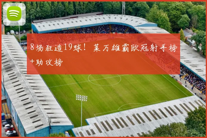 8场狂造19球！莱万雄霸欧冠射手榜+助攻榜