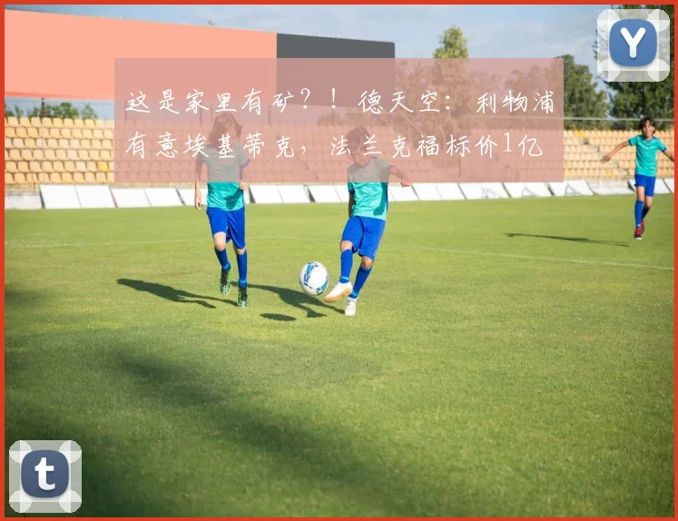 这是家里有矿？！德天空：利物浦有意埃基蒂克，法兰克福标价1亿