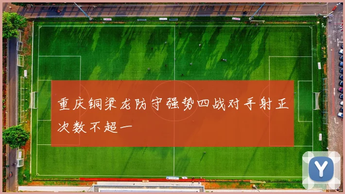 重庆铜梁龙防守强势四战对手射正次数不超一