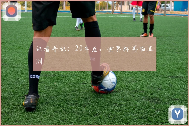 记者手记：20年后，世界杯再临亚洲