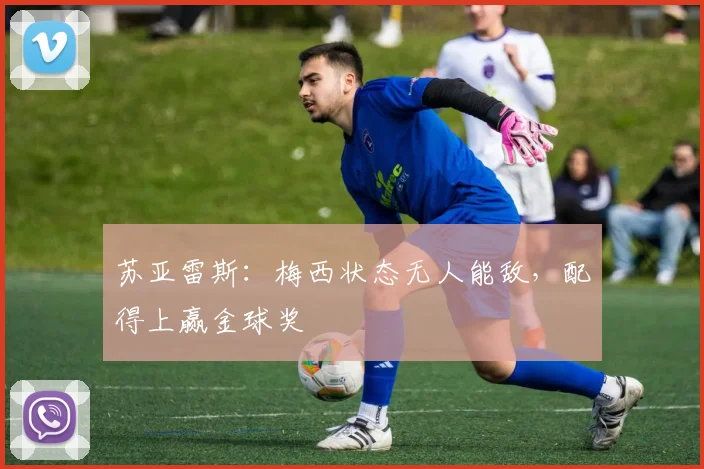 苏亚雷斯：梅西状态无人能敌，配得上赢金球奖