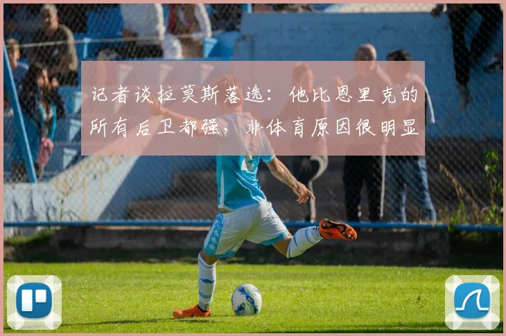 记者谈拉莫斯落选：他比恩里克的所有后卫都强，非体育原因很明显